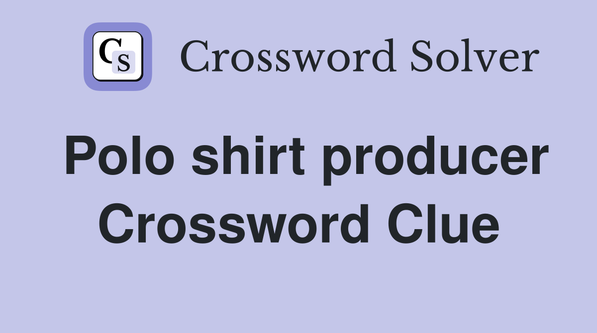 Polo shirt producer Crossword Clue Answers Crossword Solver