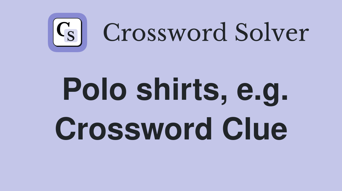 Polo shirts, e.g. Crossword Clue