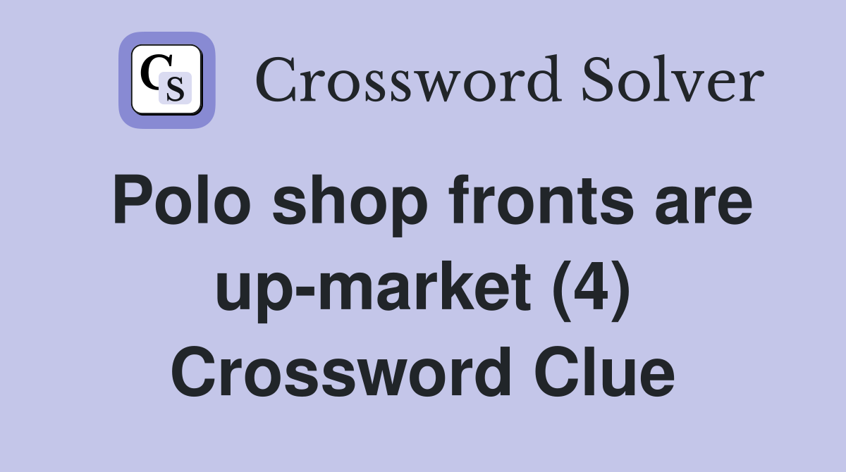 Polo shop fronts are up-market (4) Crossword Clue