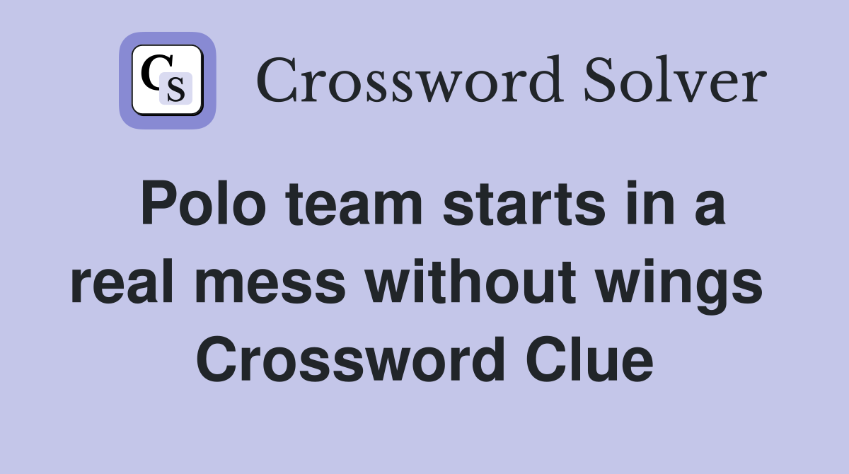 Polo team starts in a real mess without wings  Crossword Clue