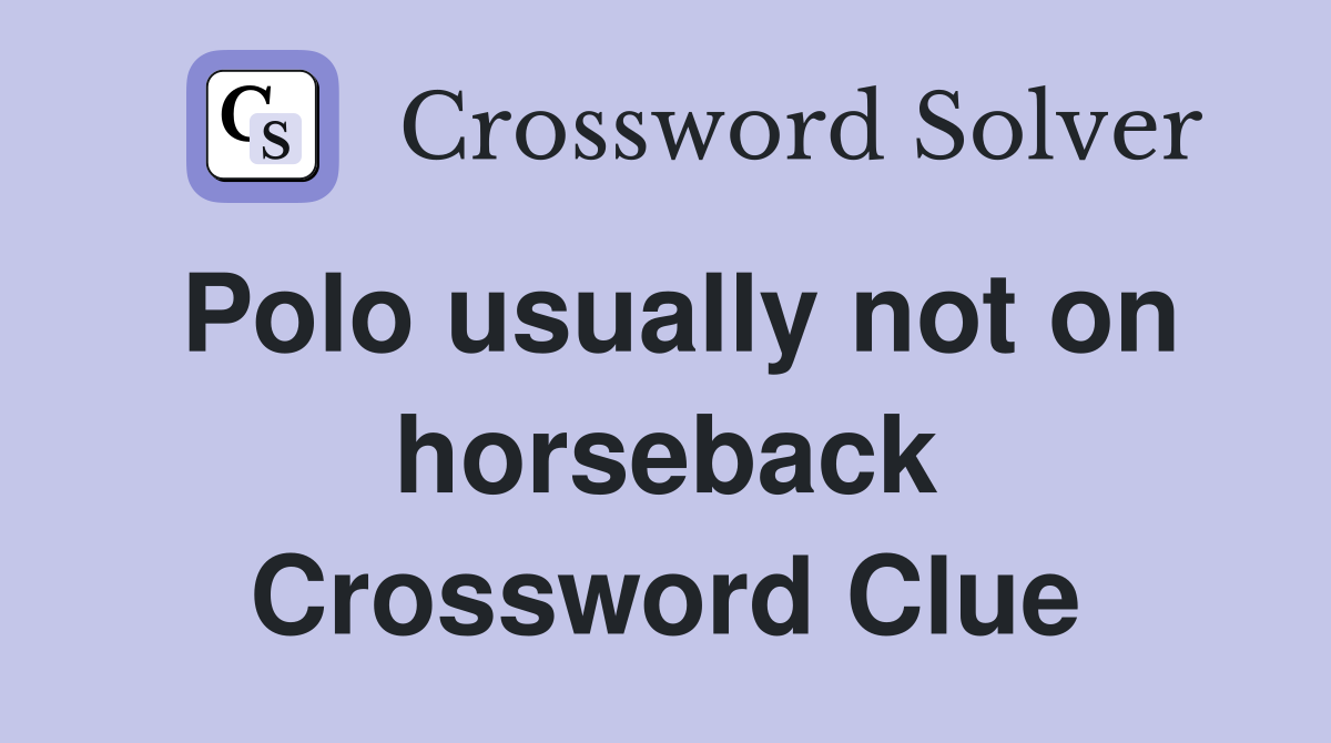 Polo usually not on horseback Crossword Clue