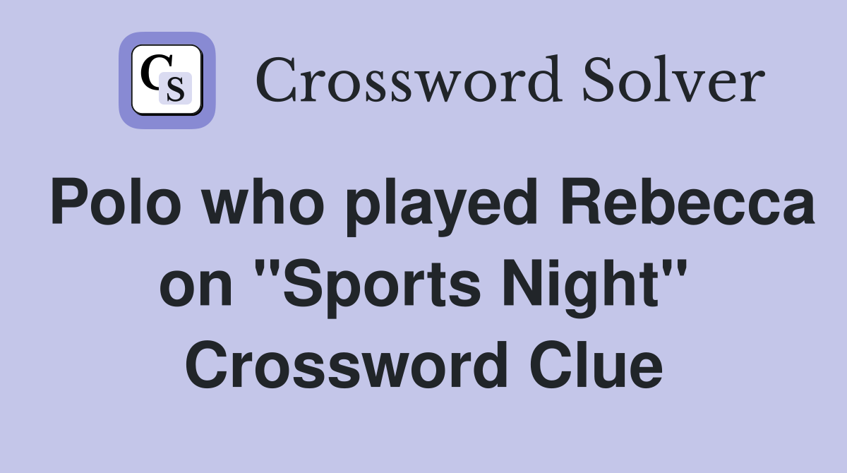 Polo who played Rebecca on "Sports Night" Crossword Clue