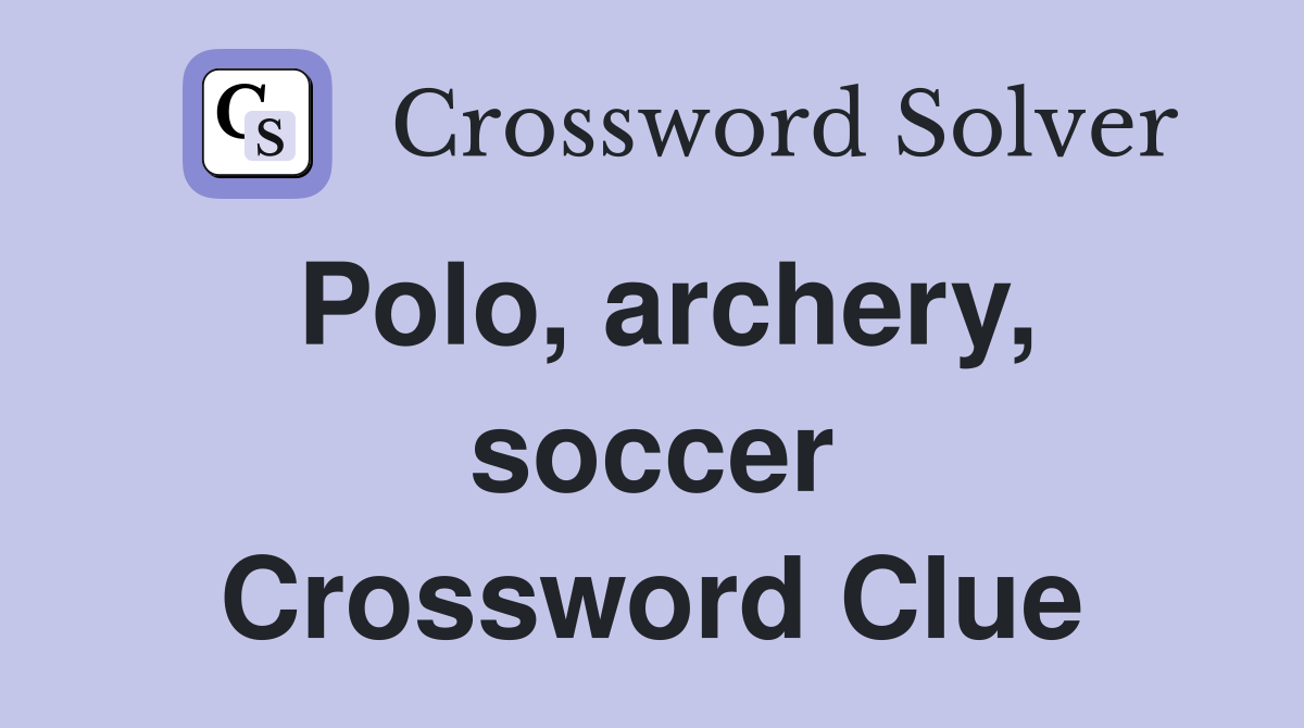 Polo, archery, soccer Crossword Clue