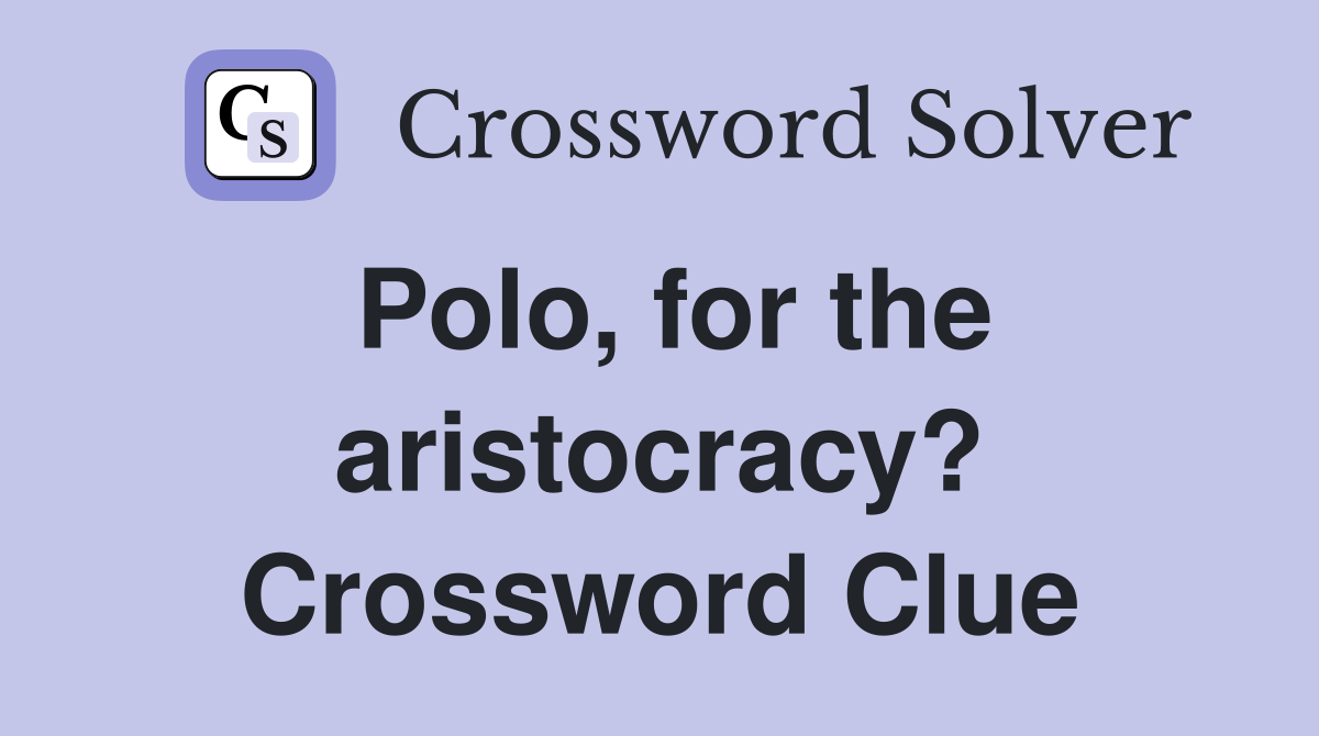 Polo, for the aristocracy? Crossword Clue
