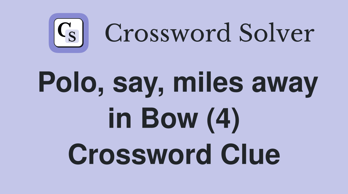 Polo, say, miles away in Bow (4) Crossword Clue