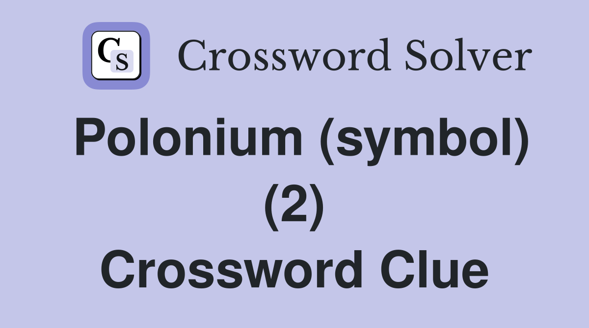 Polonium (symbol) (2) Crossword Clue