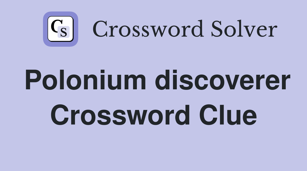 Polonium discoverer Crossword Clue