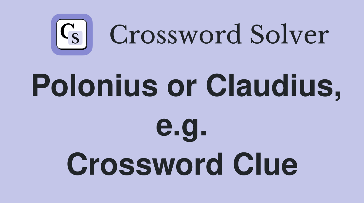 Polonius or Claudius, e.g. Crossword Clue