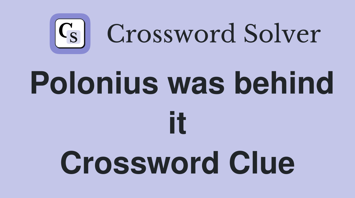 Polonius was behind it Crossword Clue