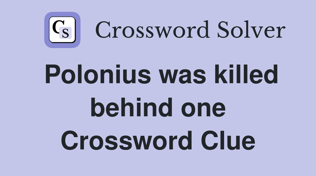 Polonius was killed behind one Crossword Clue