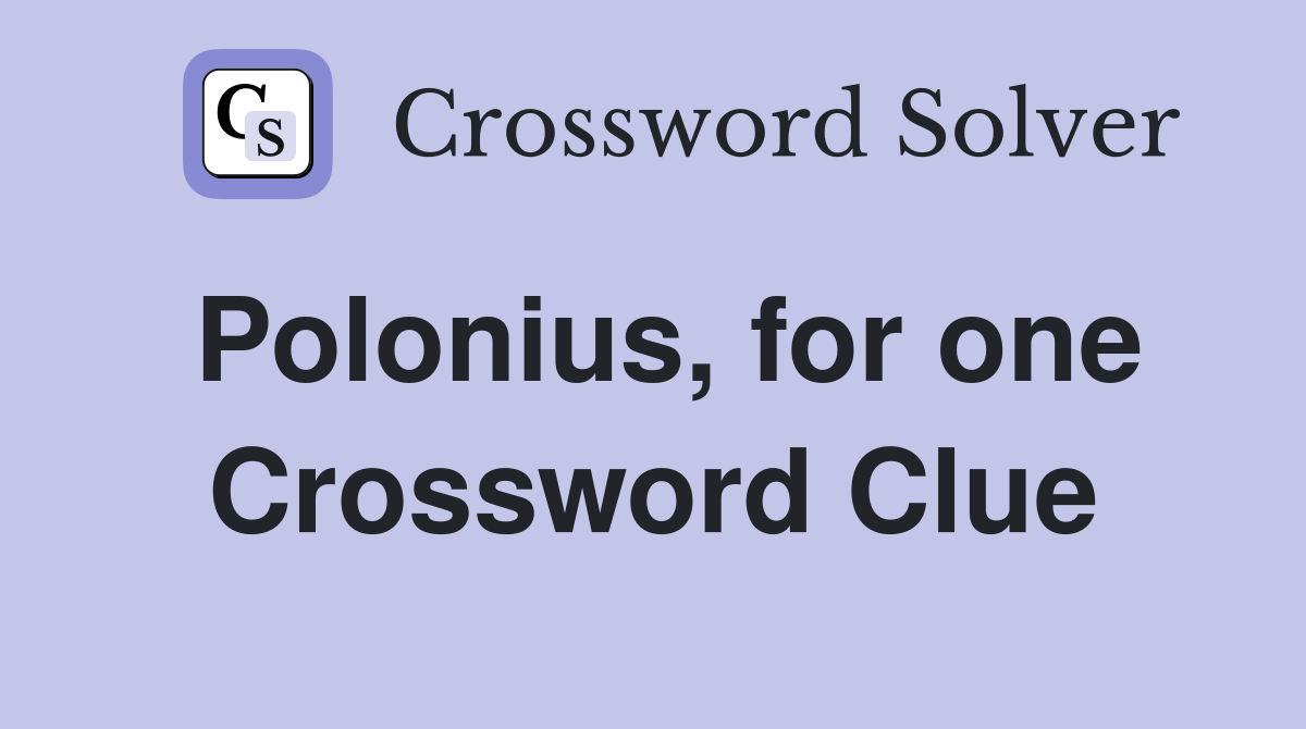 Polonius, for one Crossword Clue