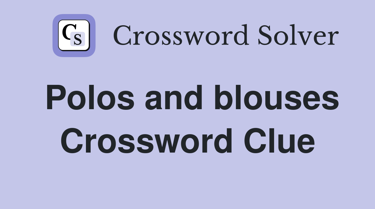 Polos and blouses Crossword Clue