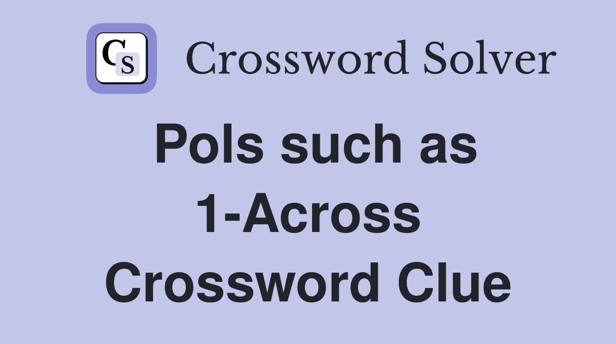 Pols such as 1-Across Crossword Clue