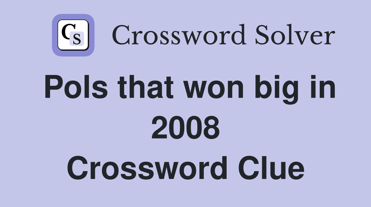 Pols that won big in 2008 Crossword Clue
