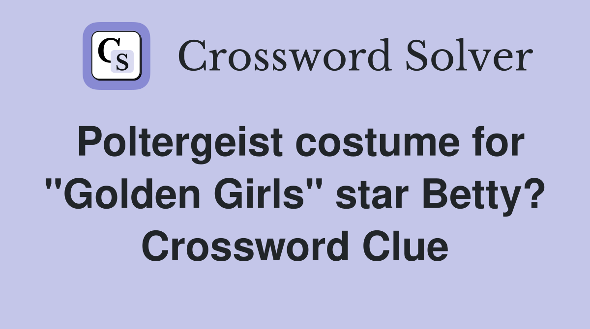 Poltergeist costume for "Golden Girls" star Betty? Crossword Clue