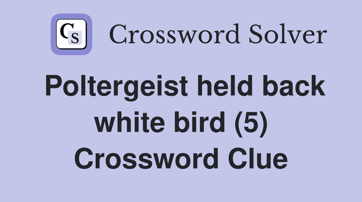 Poltergeist held back white bird (5) Crossword Clue
