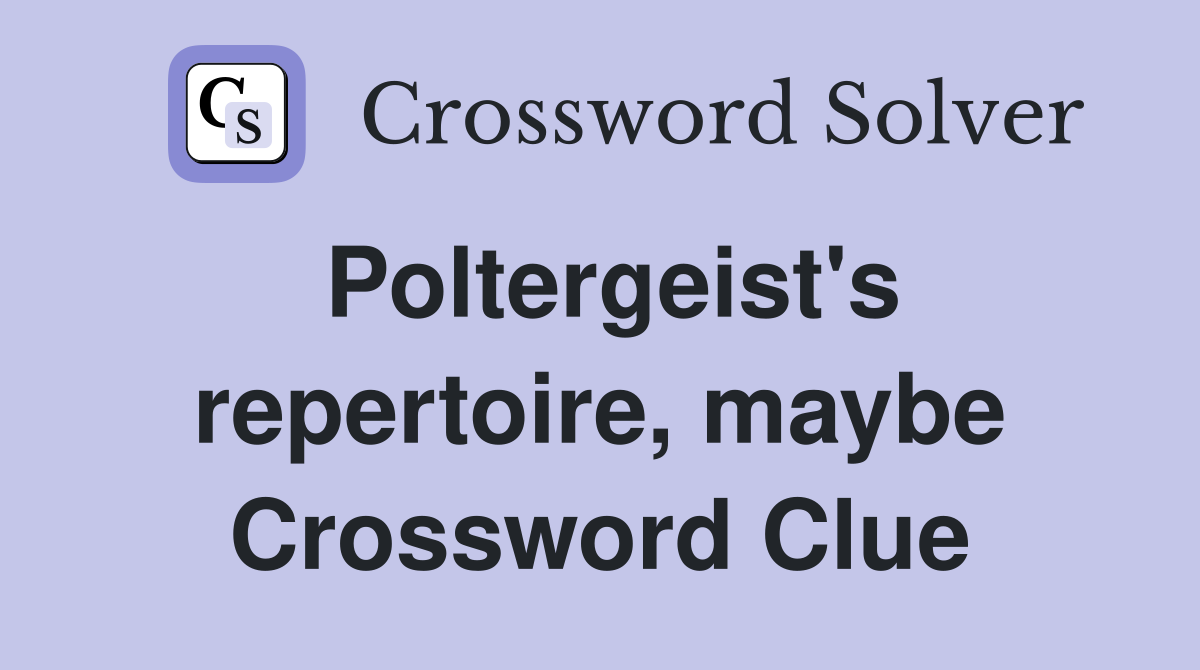 Poltergeist's repertoire, maybe Crossword Clue