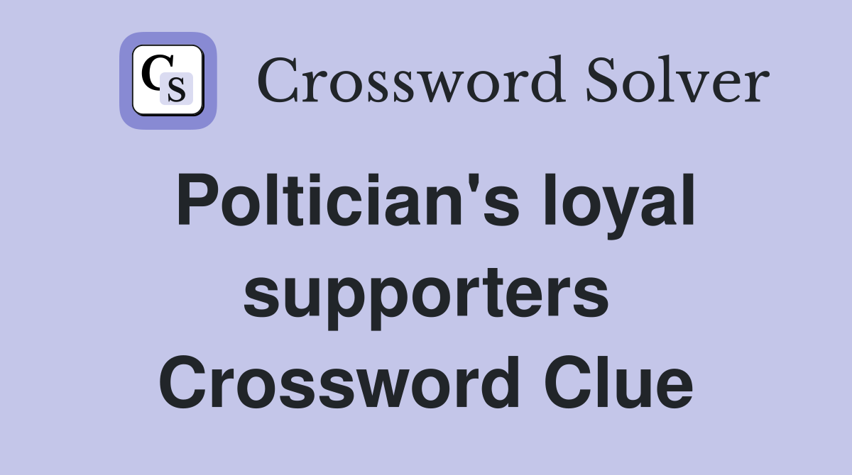 Poltician's loyal supporters Crossword Clue