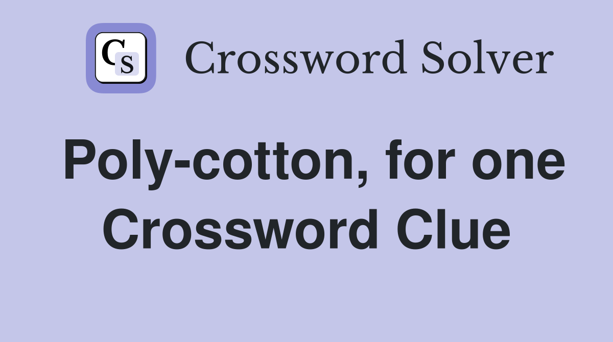 Poly-cotton, for one Crossword Clue