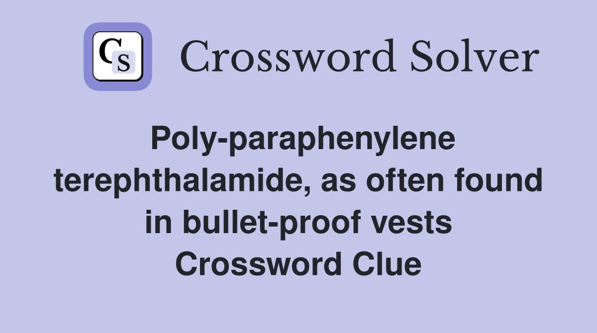 Poly-paraphenylene terephthalamide, as often found in bullet-proof vests Crossword Clue