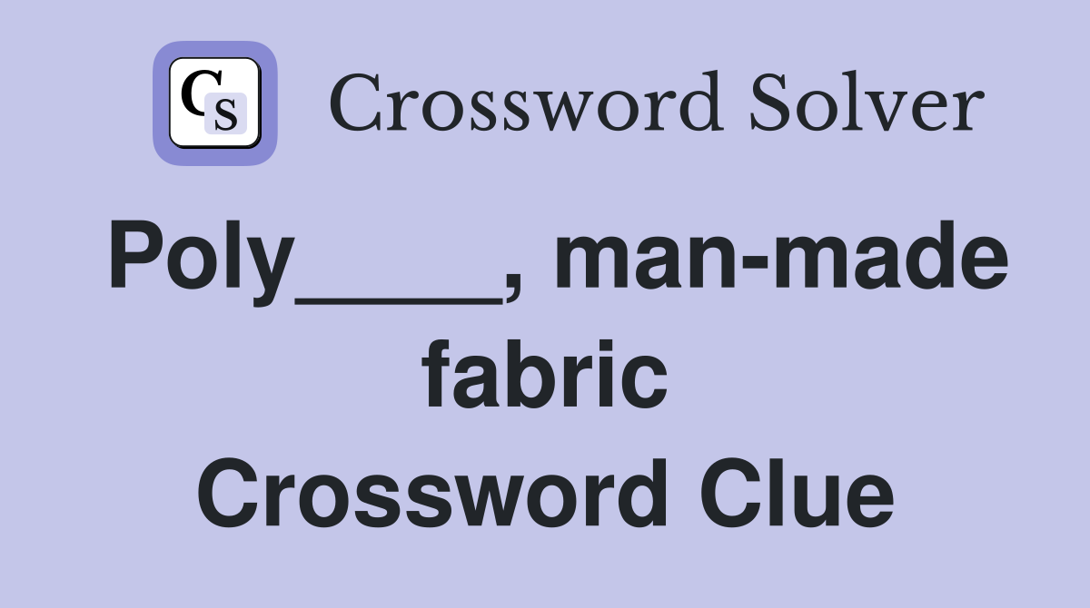 Poly____, man-made fabric Crossword Clue