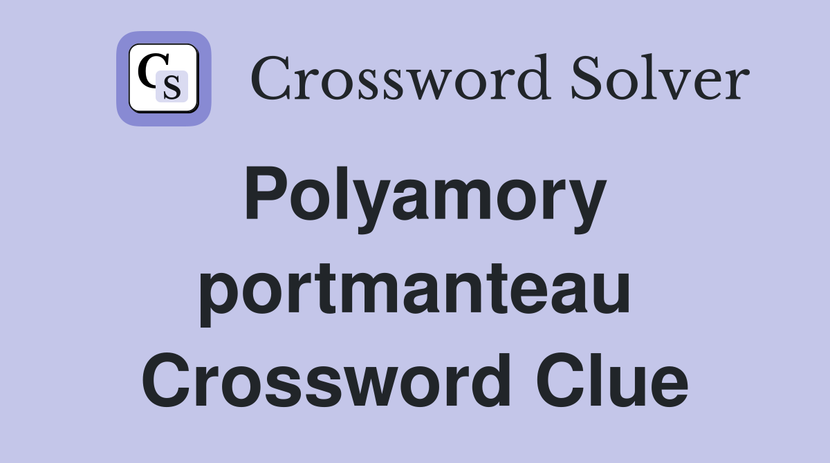 Polyamory portmanteau Crossword Clue