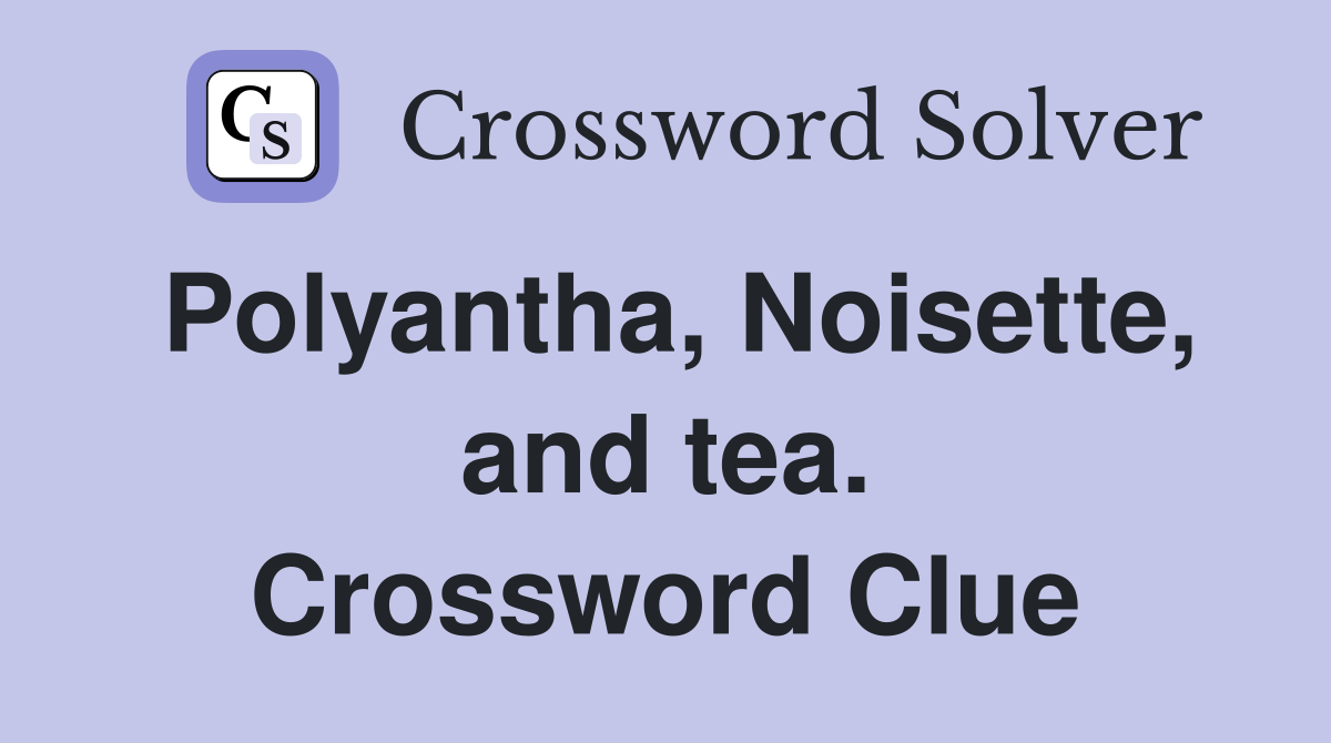 Polyantha, Noisette, and tea. Crossword Clue