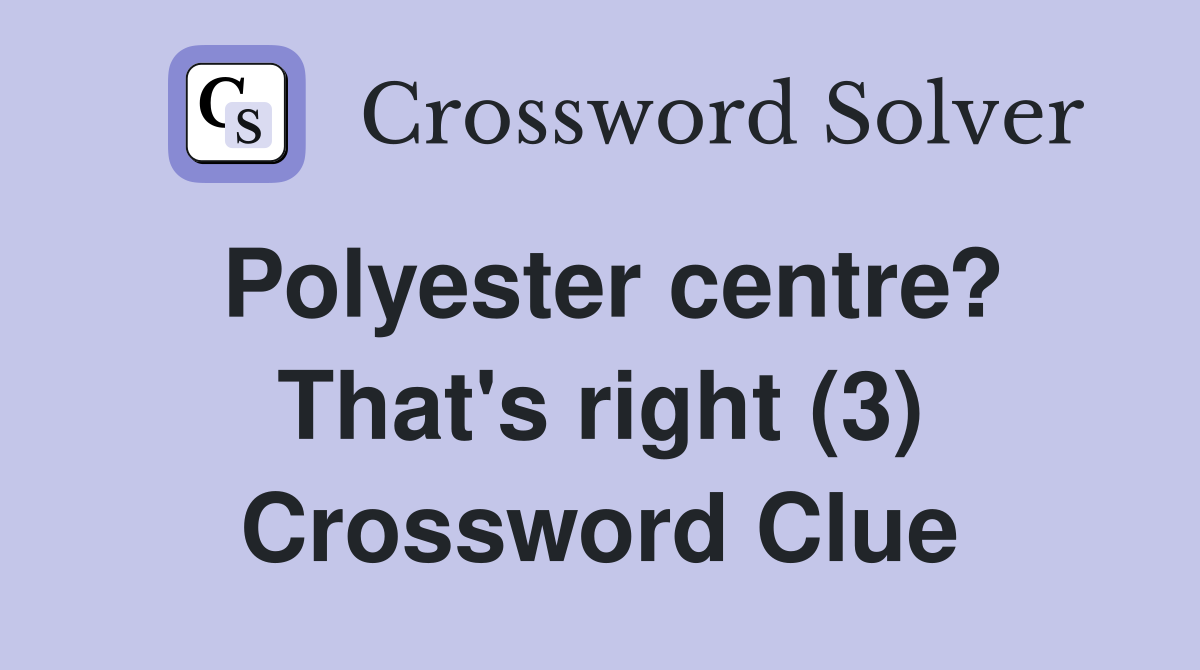 Polyester centre? That's right (3) Crossword Clue
