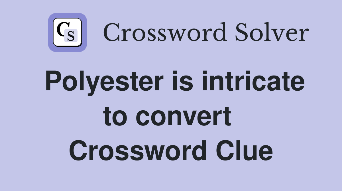 Polyester is intricate to convert  Crossword Clue