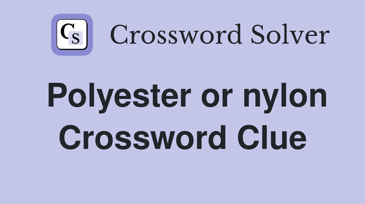 Polyester or nylon Crossword Clue