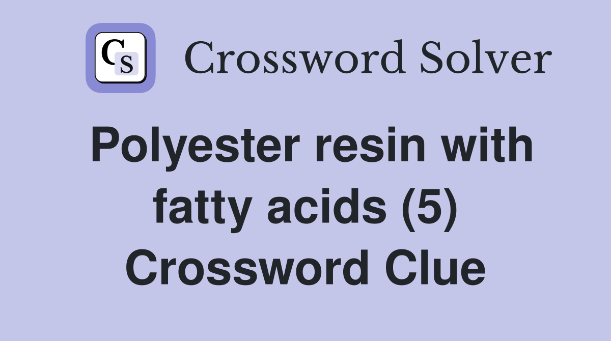 Polyester resin with fatty acids (5) Crossword Clue