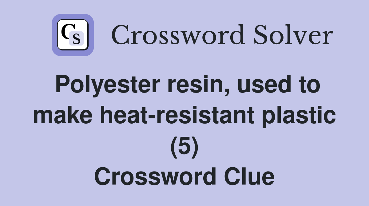 Polyester resin, used to make heat-resistant plastic (5) Crossword Clue