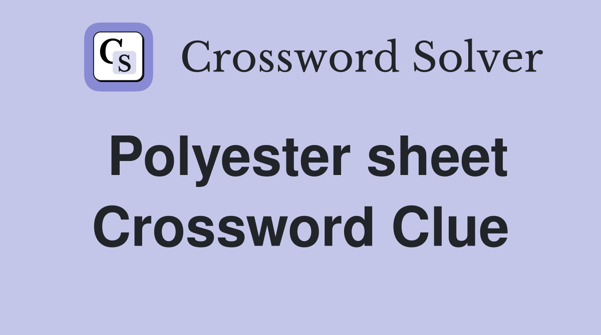 Polyester sheet Crossword Clue