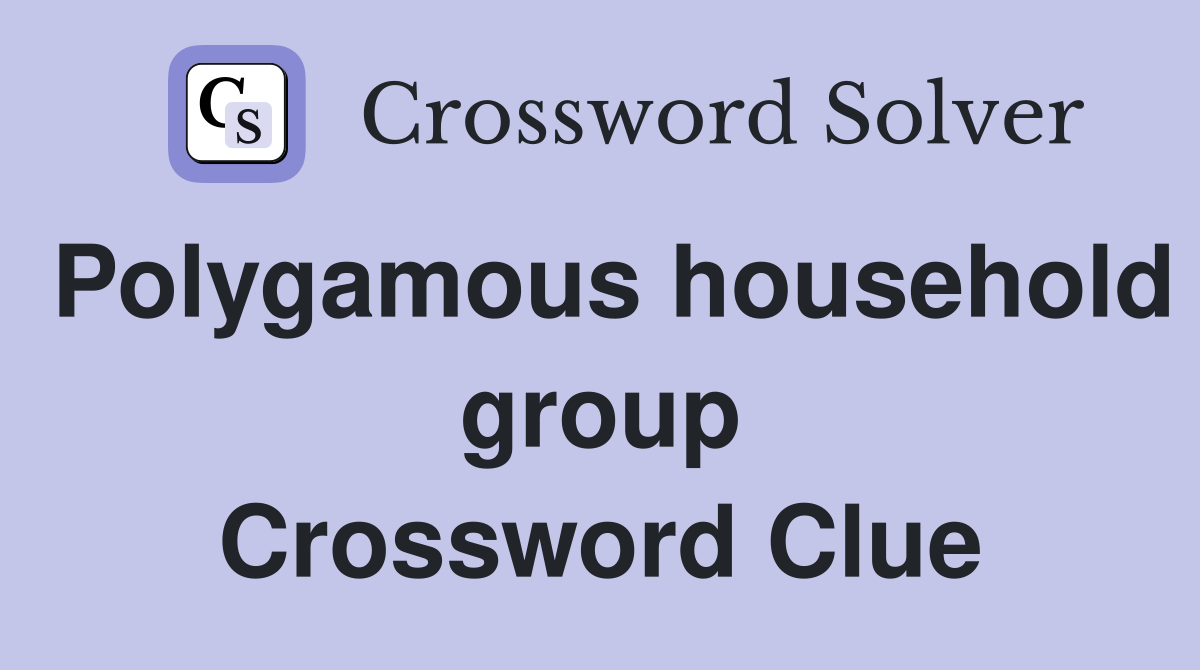Polygamous household group Crossword Clue