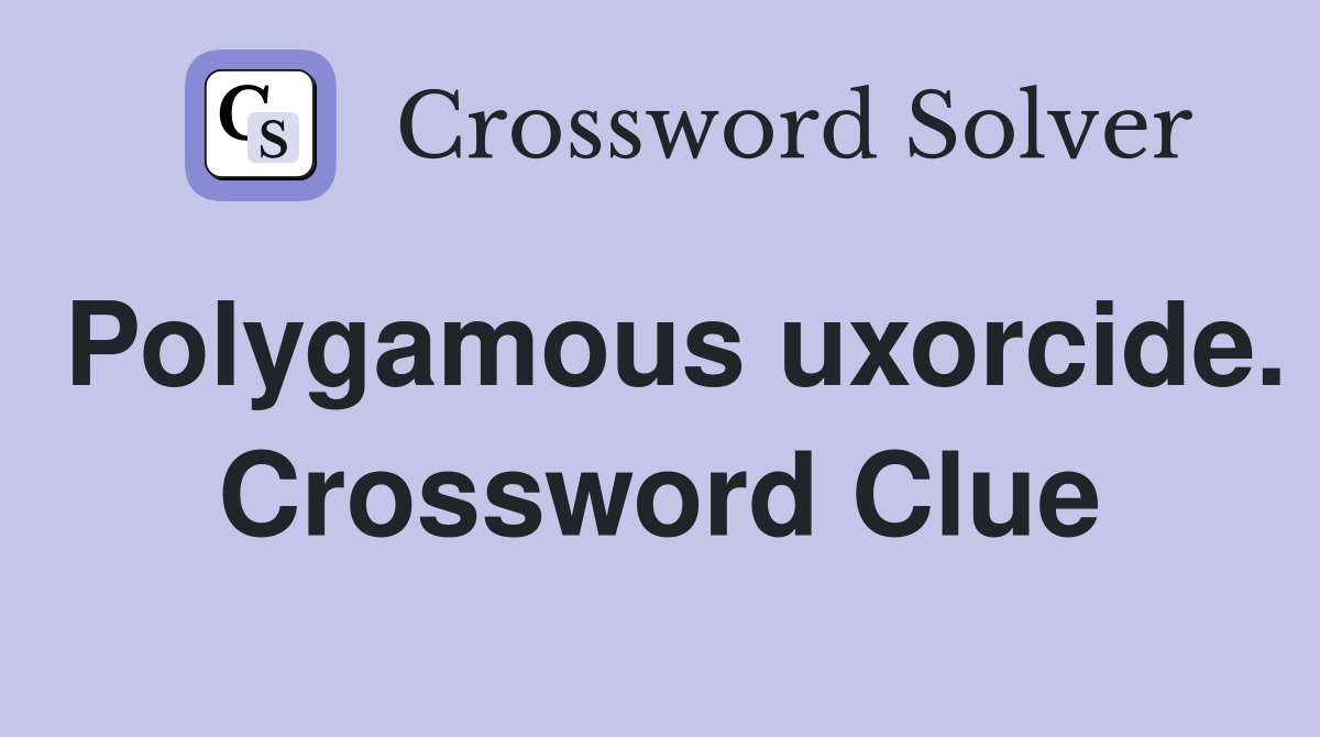 Polygamous uxorcide. Crossword Clue