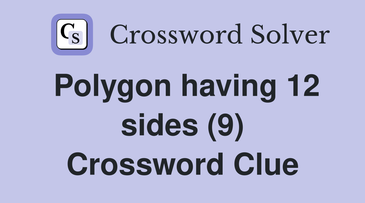 Polygon having 12 sides (9) Crossword Clue