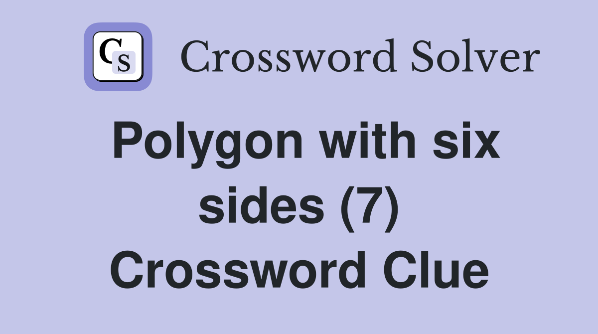 Polygon with six sides (7) Crossword Clue