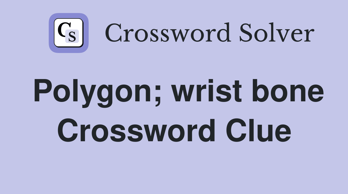 Polygon; wrist bone Crossword Clue