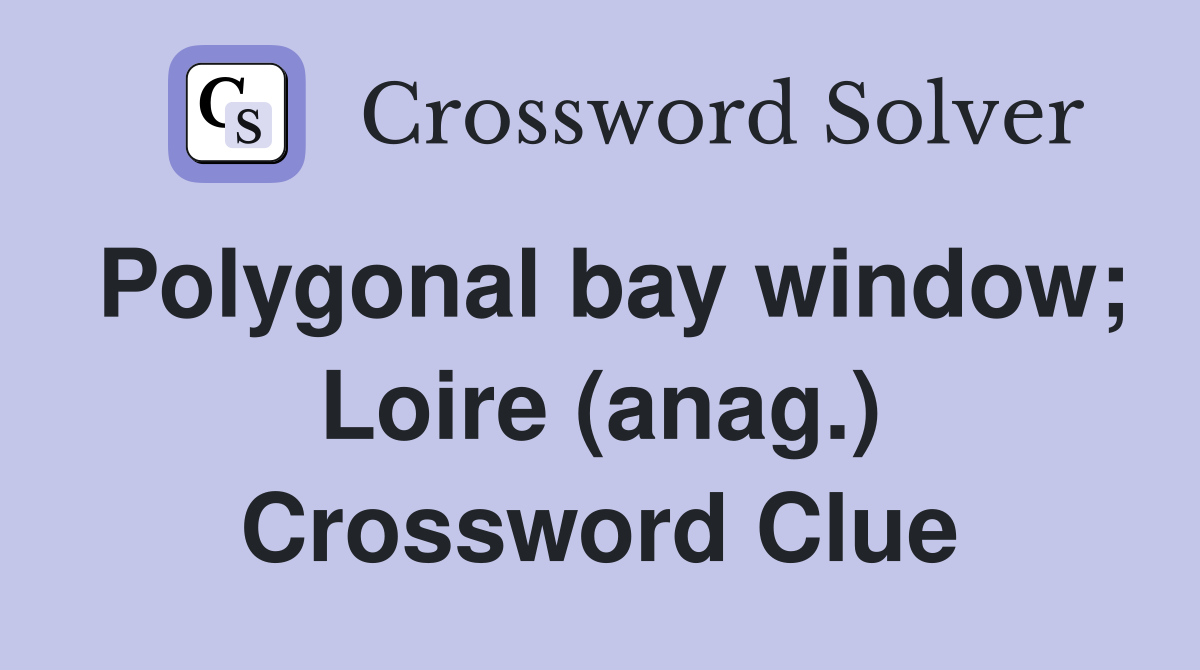 Polygonal bay window; Loire (anag.) Crossword Clue