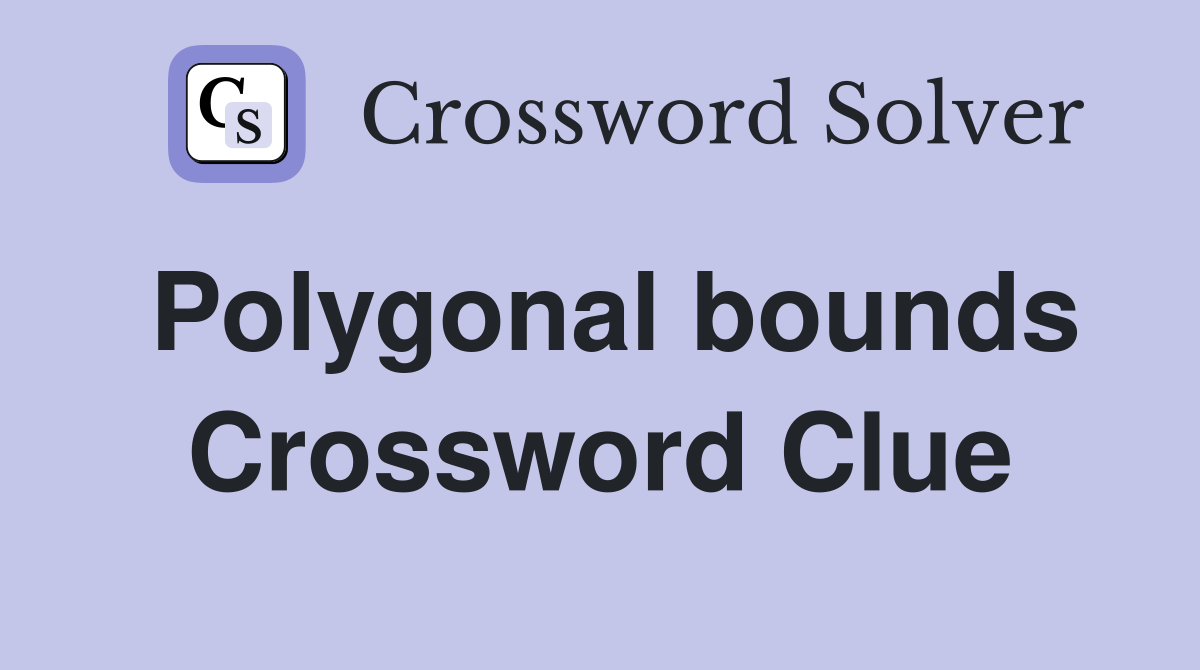Polygonal bounds Crossword Clue