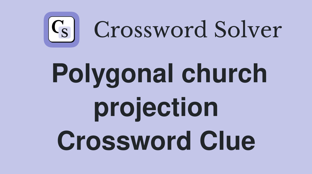 Polygonal church projection Crossword Clue