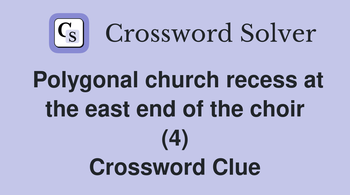 Polygonal church recess at the east end of the choir (4) Crossword Clue
