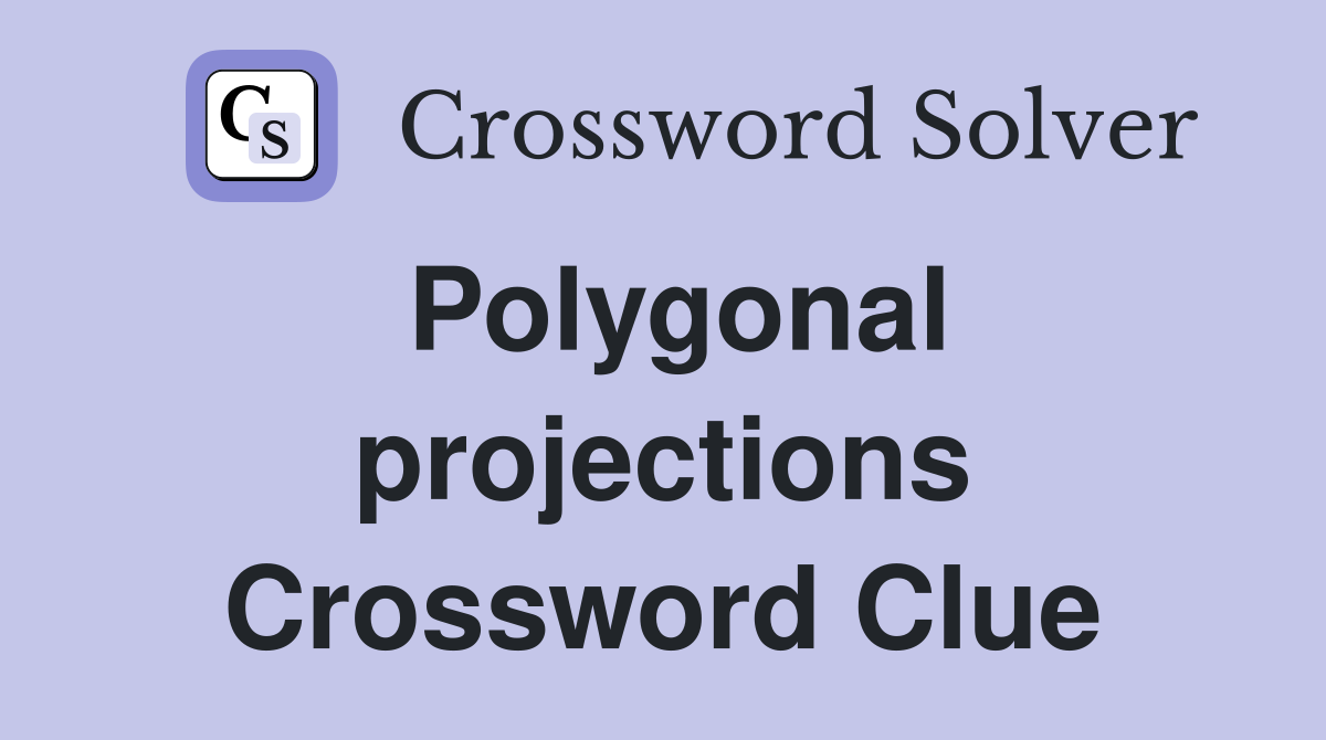 Polygonal projections Crossword Clue