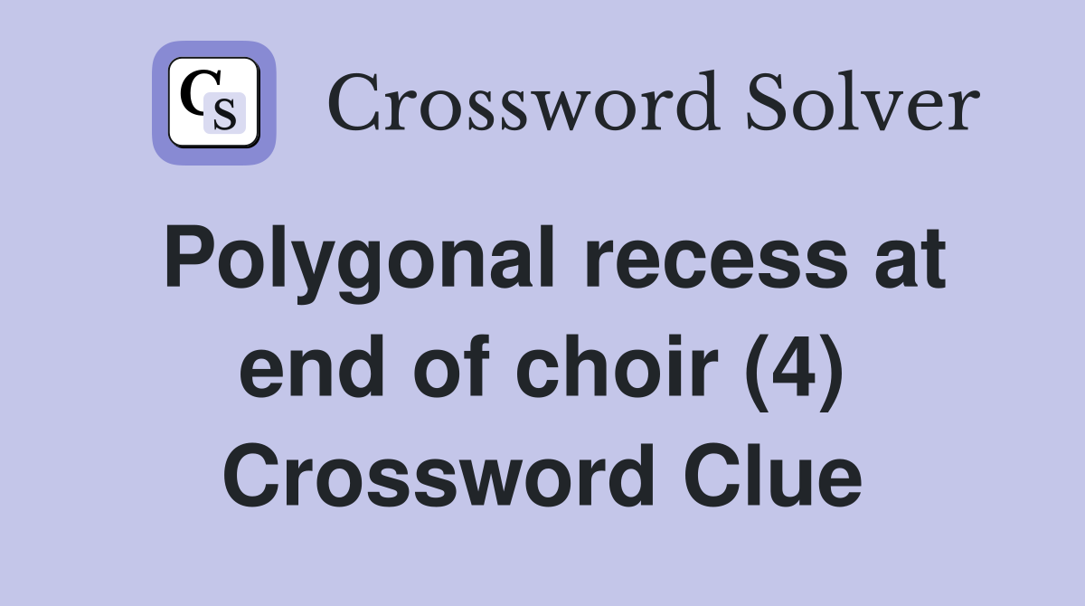 Polygonal recess at end of choir (4) Crossword Clue