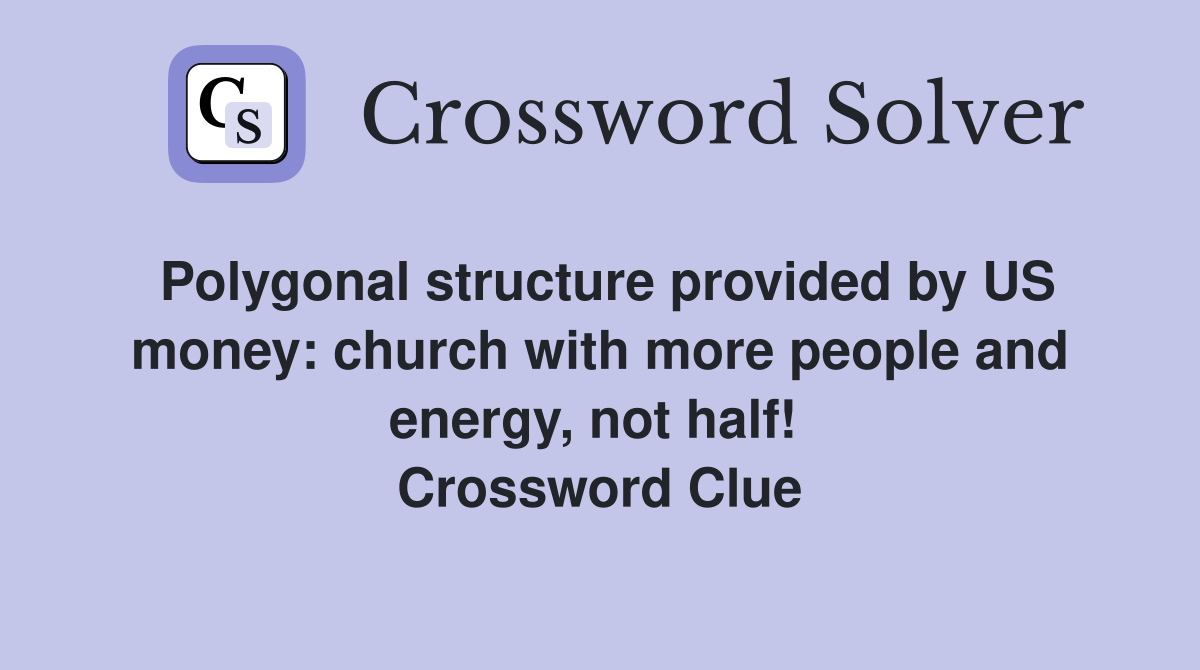Polygonal structure provided by US money: church with more people and energy, not half!  Crossword Clue