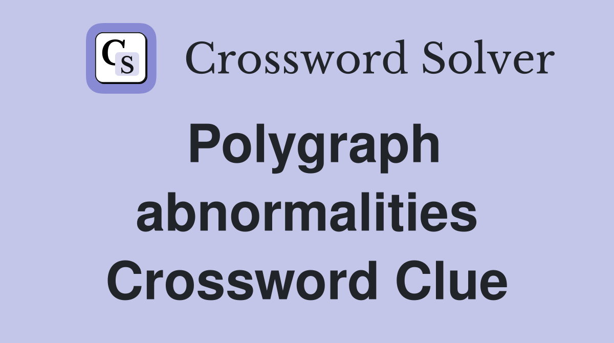 Polygraph abnormalities Crossword Clue