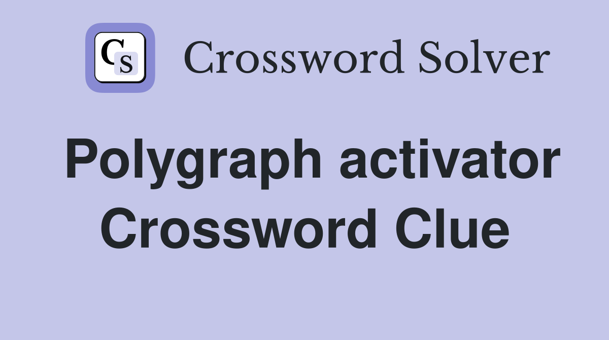 Polygraph activator Crossword Clue