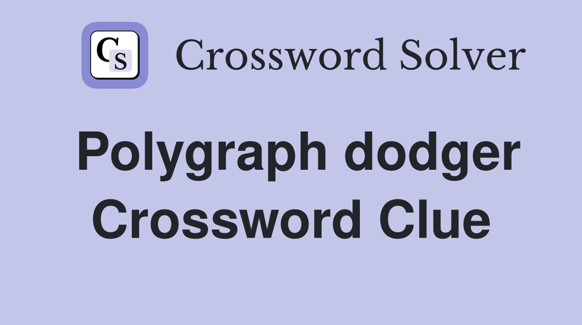 Polygraph dodger Crossword Clue