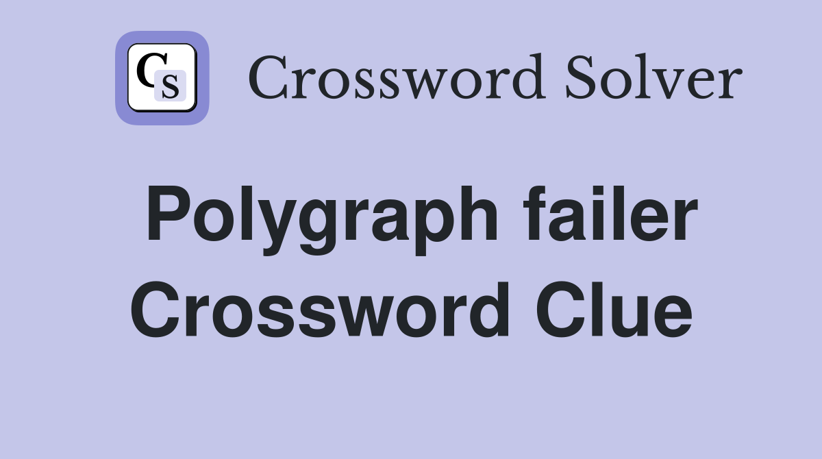 Polygraph failer Crossword Clue