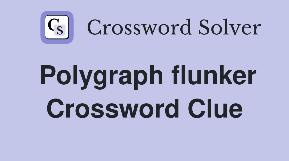 Polygraph flunker Crossword Clue